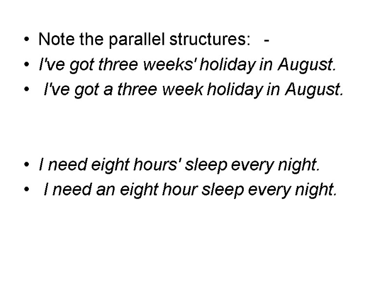 Note the parallel structures:   - I've got three weeks' holiday in August.